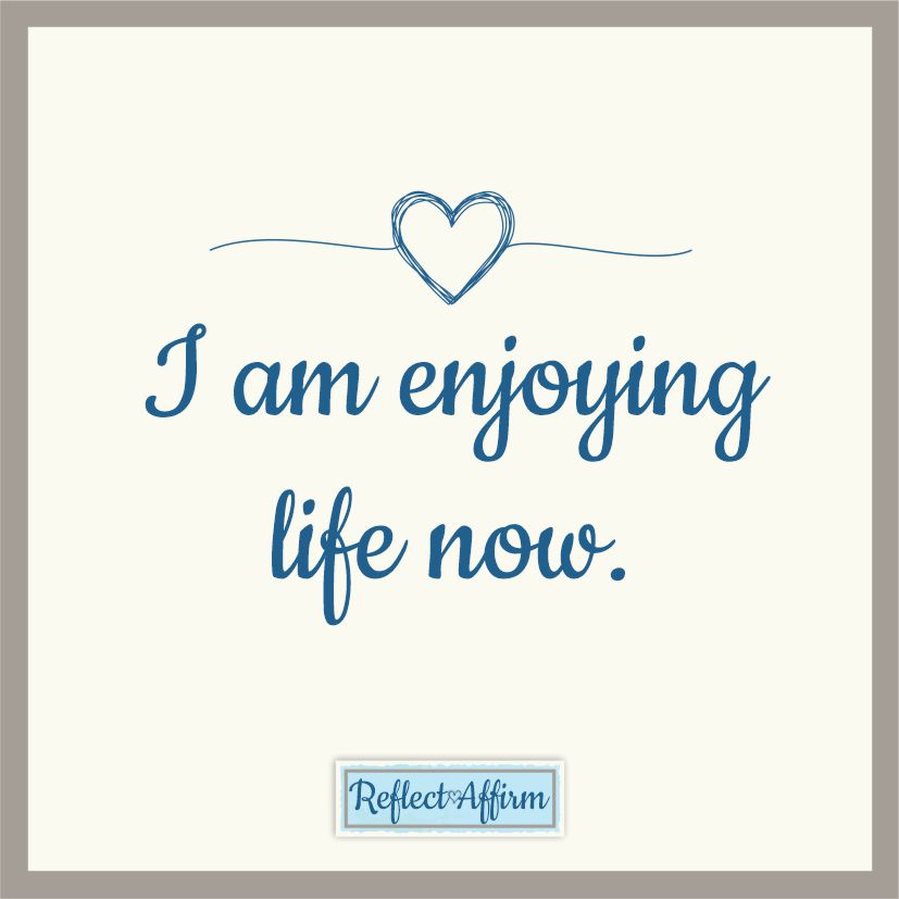 Sometimes we do not need to make major changes to learn how to enjoy life now. One way to do this is to practice positive affirmations and self-reflection.