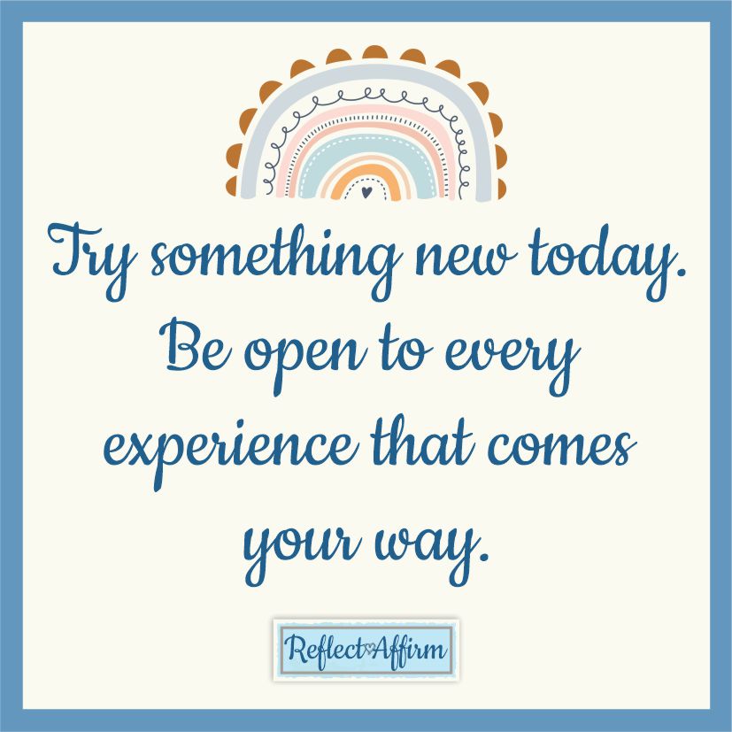 Why it is important to try new things? It helps you learn about yourself and others, keeps you flexible and opens doors to adventure.